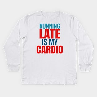 Running late is my cardio Kids Long Sleeve T-Shirt